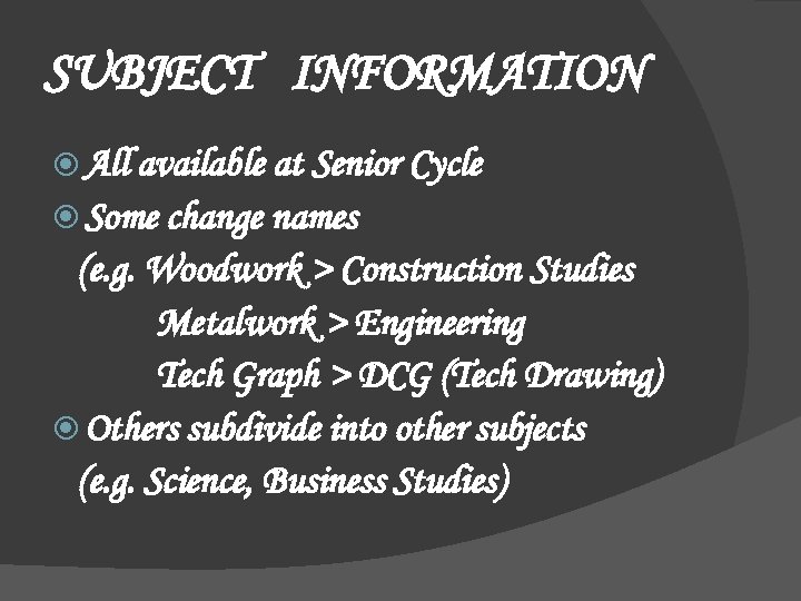 SUBJECT INFORMATION All available at Senior Cycle Some change names (e. g. Woodwork >