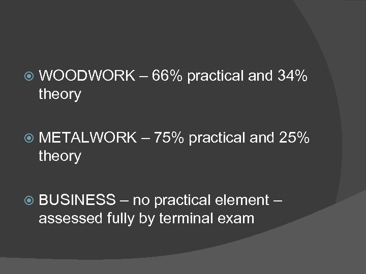  WOODWORK – 66% practical and 34% theory METALWORK – 75% practical and 25%