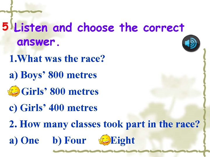5 Listen and choose the correct answer. 1. What was the race? a) Boys’