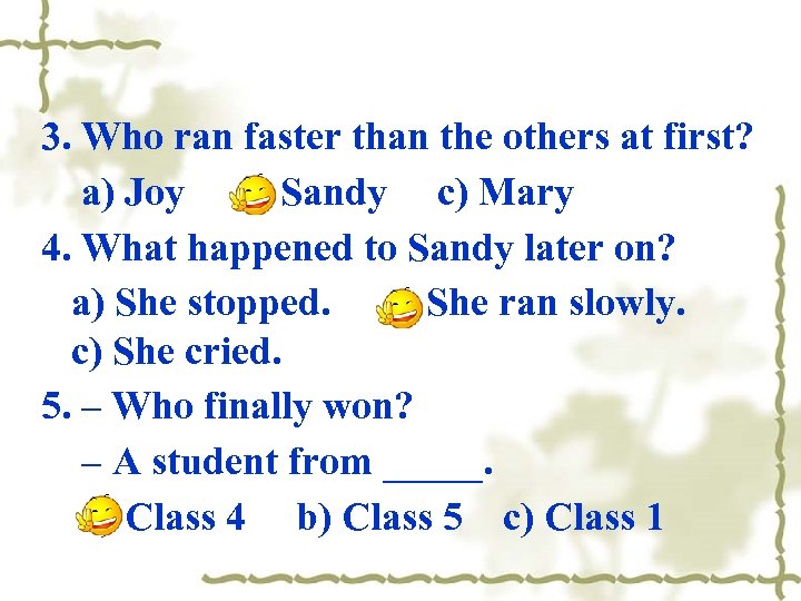 3. Who ran faster than the others at first? a) Joy b) Sandy c)