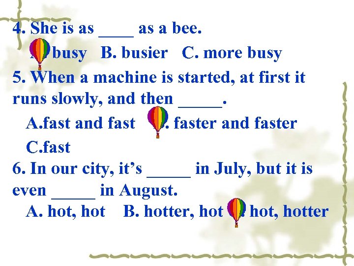 4. She is as ____ as a bee. A. busy B. busier C. more
