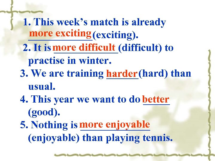  1. This week’s match is already more exciting ______(exciting). more difficult 2. It