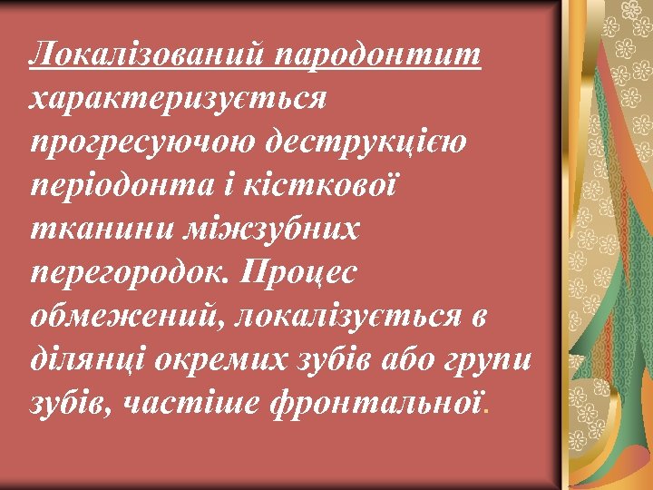 Локалізований пародонтит характеризується прогресуючою деструкцією періодонта і кісткової тканини міжзубних перегородок. Процес обмежений, локалізується