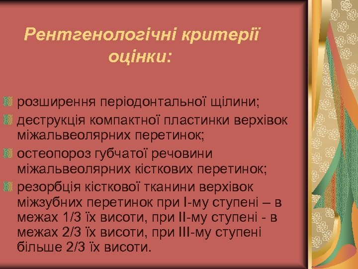 Рентгенологічні критерії оцінки: розширення періодонтальної щілини; деструкція компактної пластинки верхівок міжальвеолярних перетинок; остеопороз губчатої