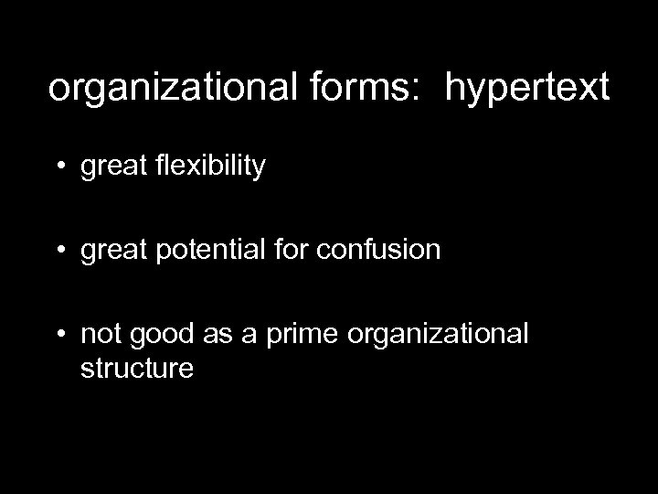 organizational forms: hypertext • great flexibility • great potential for confusion • not good
