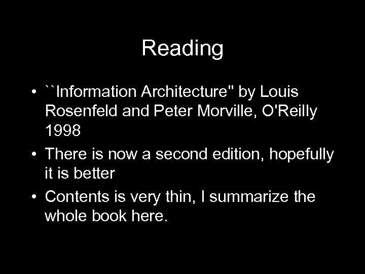 Reading • ``Information Architecture'' by Louis Rosenfeld and Peter Morville, O'Reilly 1998 • There