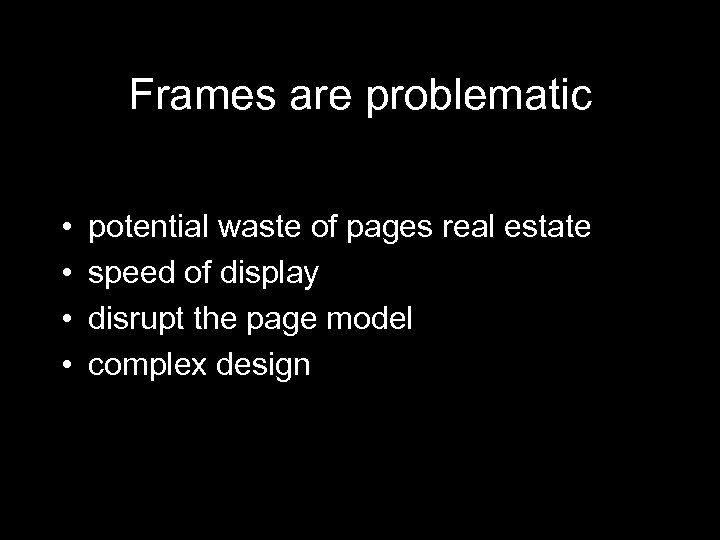 Frames are problematic • • potential waste of pages real estate speed of display