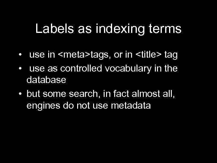 Labels as indexing terms • use in <meta>tags, or in <title> tag • use