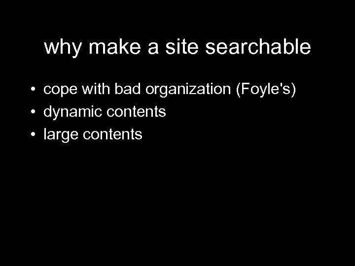 why make a site searchable • cope with bad organization (Foyle's) • dynamic contents