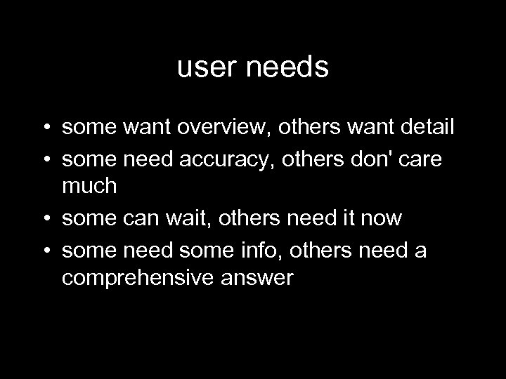 user needs • some want overview, others want detail • some need accuracy, others