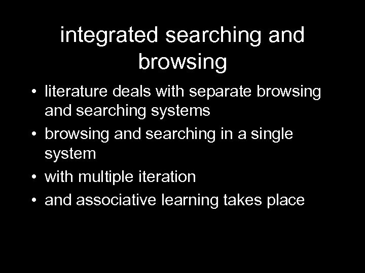 integrated searching and browsing • literature deals with separate browsing and searching systems •