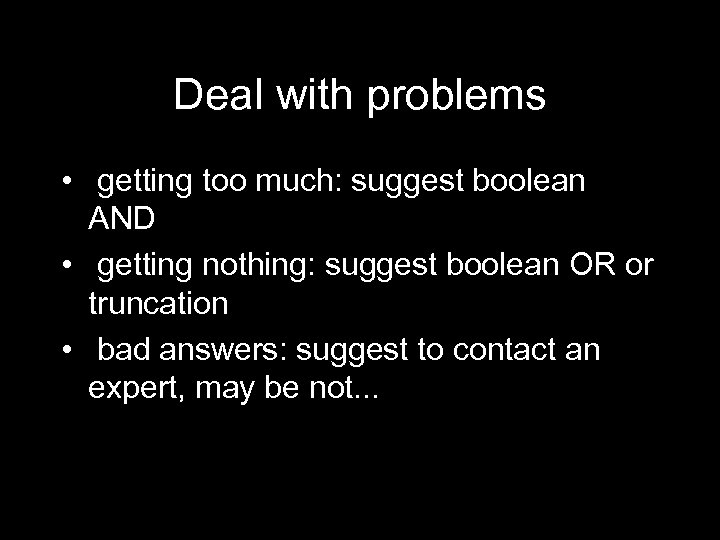 Deal with problems • getting too much: suggest boolean AND • getting nothing: suggest