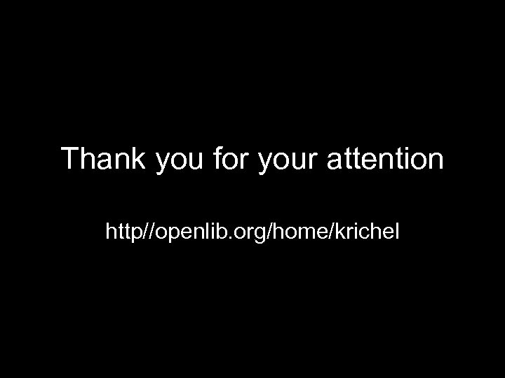 Thank you for your attention http//openlib. org/home/krichel 