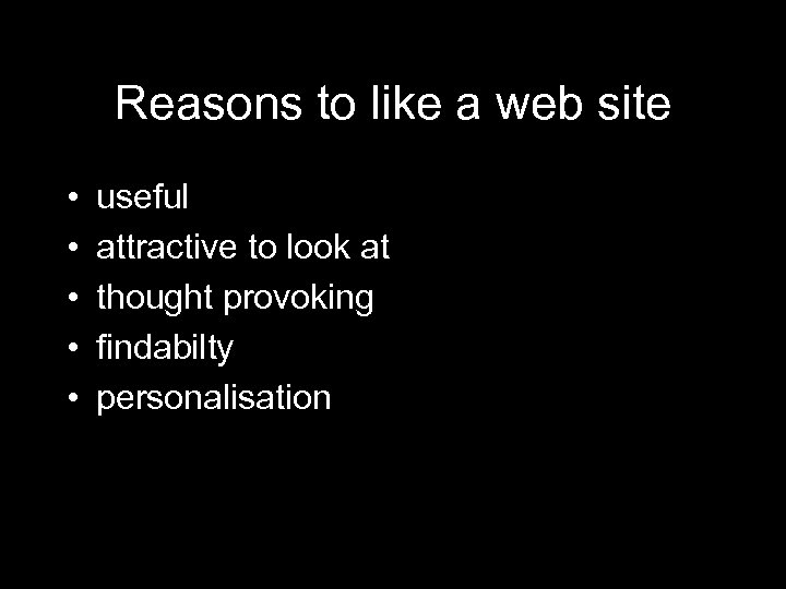 Reasons to like a web site • • • useful attractive to look at