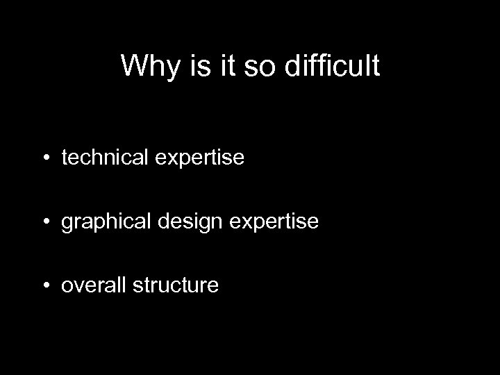 Why is it so difficult • technical expertise • graphical design expertise • overall