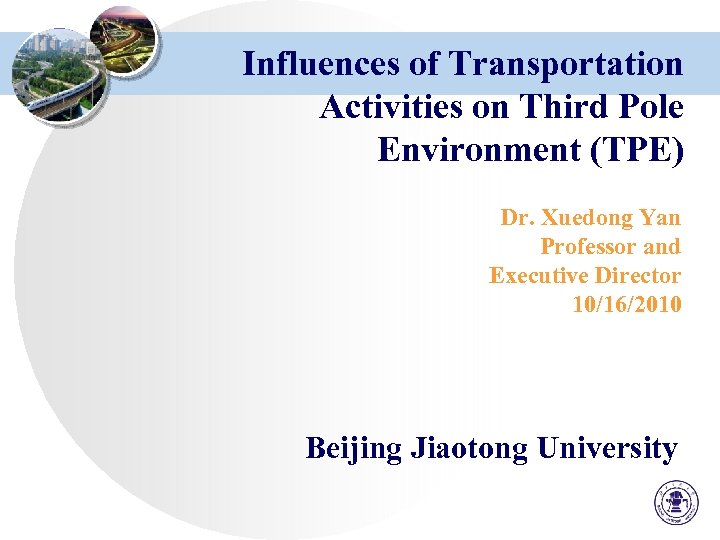 Influences of Transportation Activities on Third Pole Environment (TPE) Dr. Xuedong Yan Professor and