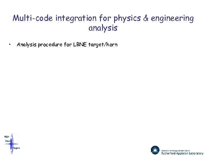 Multi-code integration for physics & engineering analysis • Analysis procedure for LBNE target/horn 