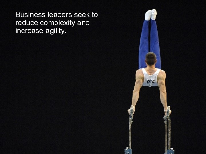 Business leaders seek to reduce complexity and increase agility. 5 © 2012 Forrester Research,