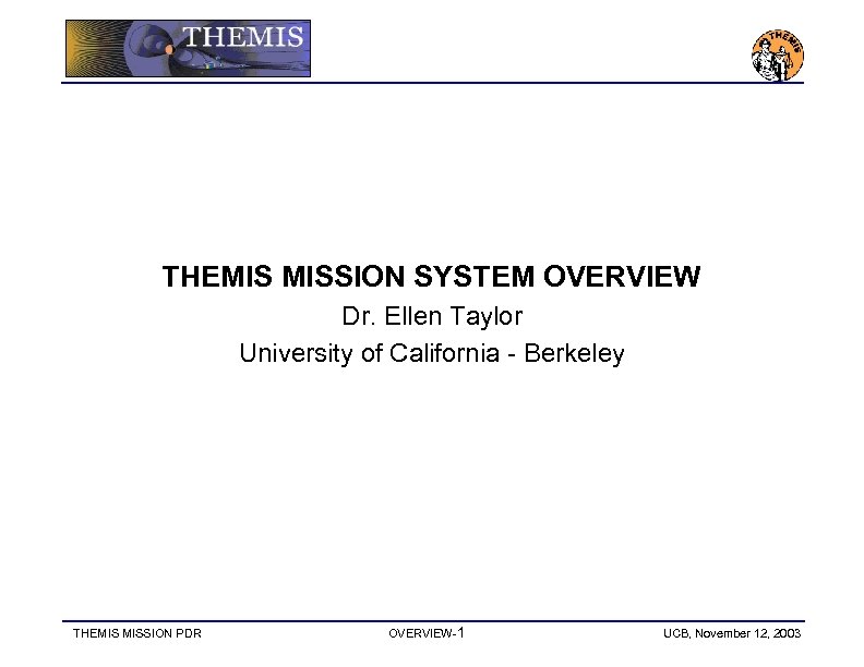 THEMIS MISSION SYSTEM OVERVIEW Dr. Ellen Taylor University of California - Berkeley THEMIS MISSION