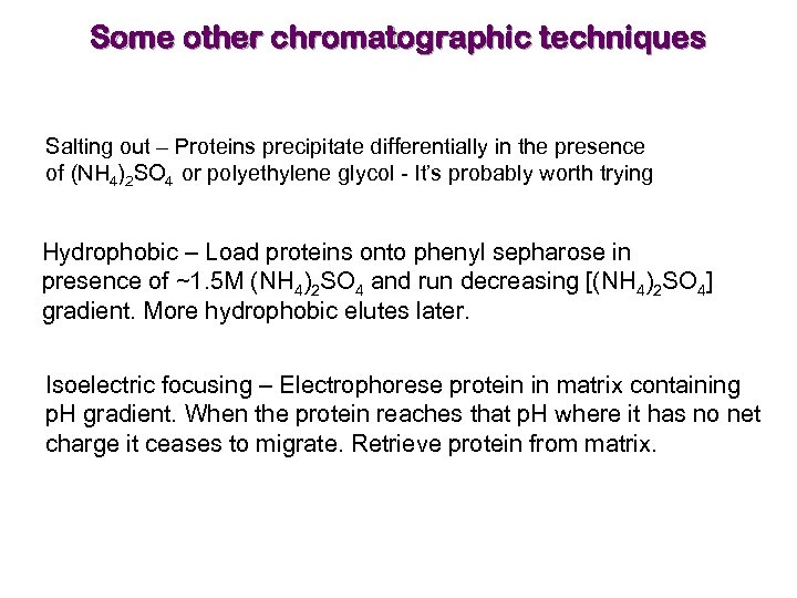 Some other chromatographic techniques Salting out – Proteins precipitate differentially in the presence of