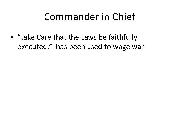 Commander in Chief • “take Care that the Laws be faithfully executed. ” has