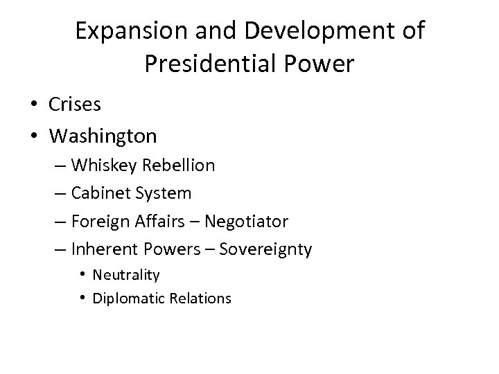 Expansion and Development of Presidential Power • Crises • Washington – Whiskey Rebellion –