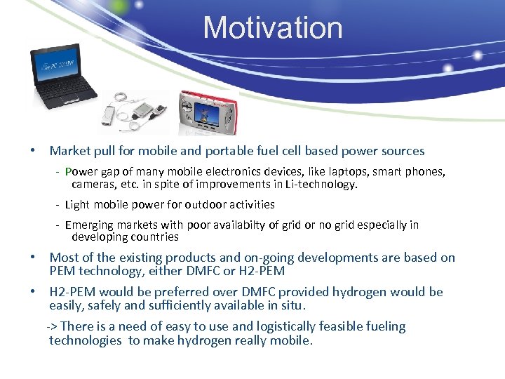 Motivation • Market pull for mobile and portable fuel cell based power sources -