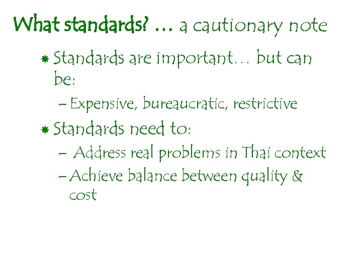 What standards? … a cautionary note Standards be: are important… but can – Expensive,