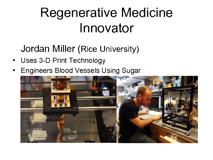 Regenerative Medicine Innovator Jordan Miller (Rice University) • Uses 3 -D Print Technology •