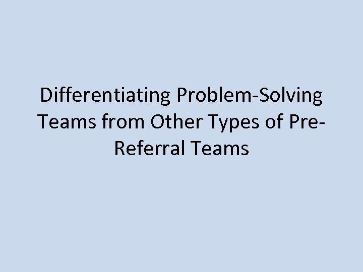 Differentiating Problem-Solving Teams from Other Types of Pre. Referral Teams 