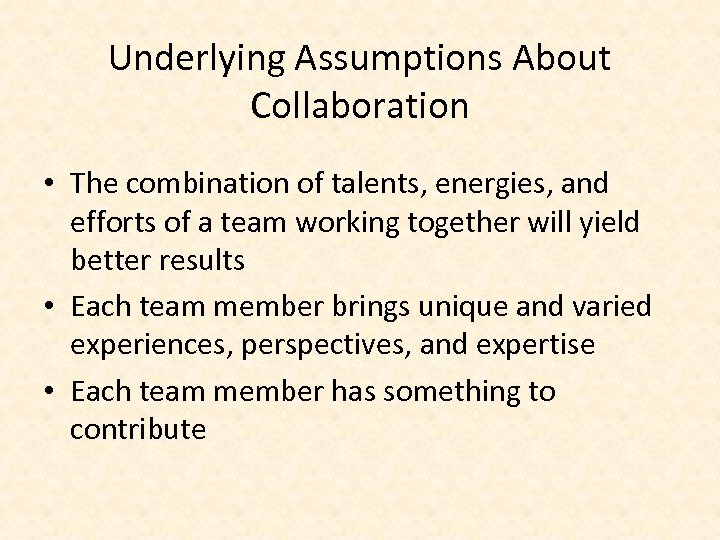Underlying Assumptions About Collaboration • The combination of talents, energies, and efforts of a