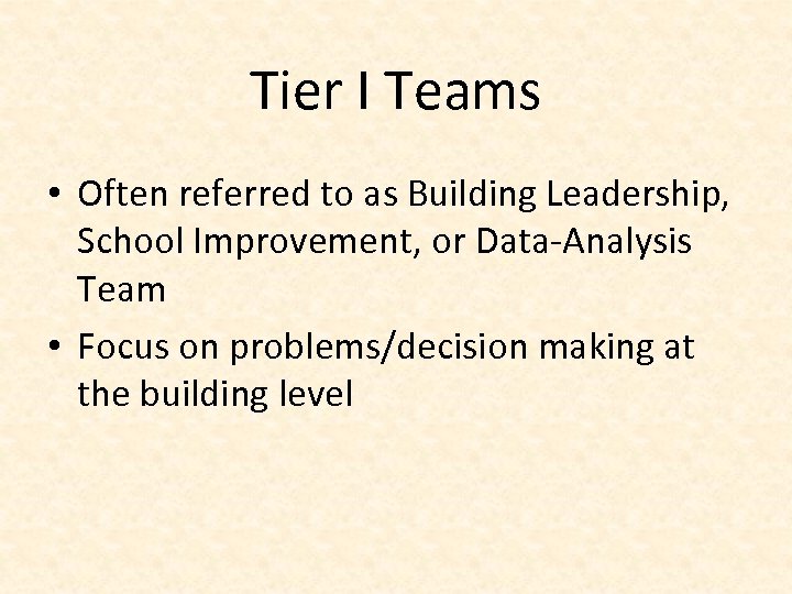 Tier I Teams • Often referred to as Building Leadership, School Improvement, or Data-Analysis