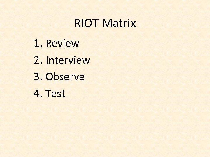 RIOT Matrix 1. Review 2. Interview 3. Observe 4. Test 