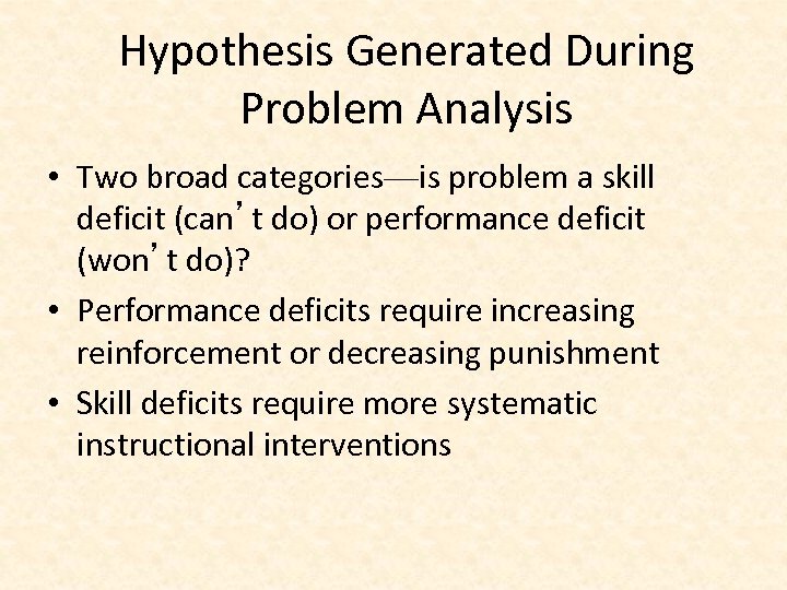 Hypothesis Generated During Problem Analysis • Two broad categories—is problem a skill deficit (can’t