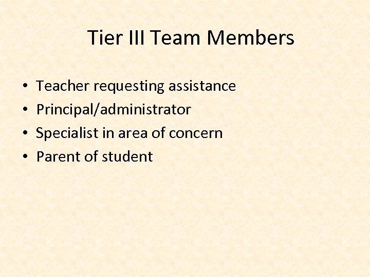 Tier III Team Members • • Teacher requesting assistance Principal/administrator Specialist in area of