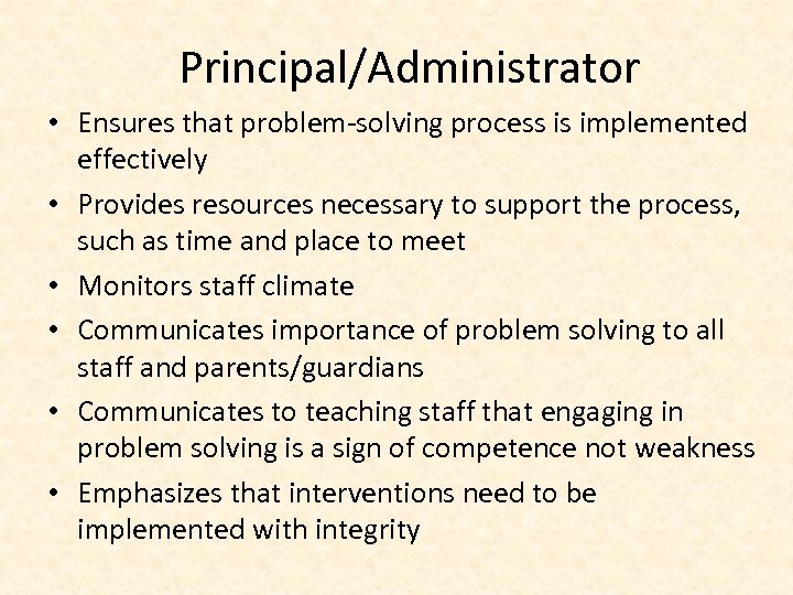Principal/Administrator • Ensures that problem-solving process is implemented effectively • Provides resources necessary to