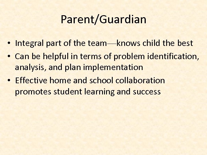 Parent/Guardian • Integral part of the team—knows child the best • Can be helpful