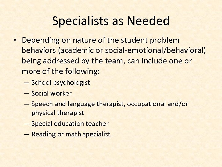 Specialists as Needed • Depending on nature of the student problem behaviors (academic or