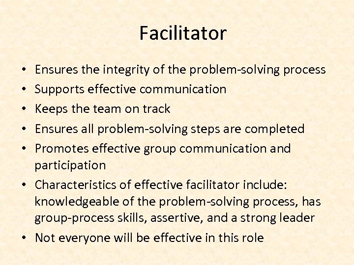 Facilitator Ensures the integrity of the problem-solving process Supports effective communication Keeps the team
