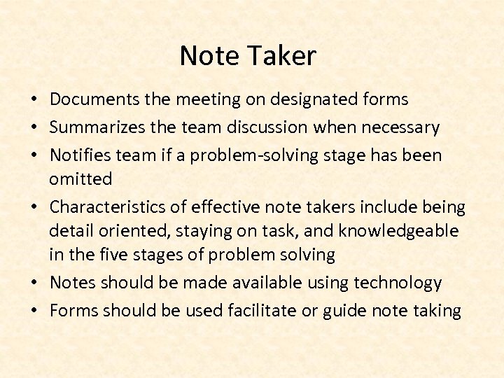 Note Taker • Documents the meeting on designated forms • Summarizes the team discussion