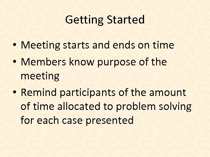 Getting Started • Meeting starts and ends on time • Members know purpose of