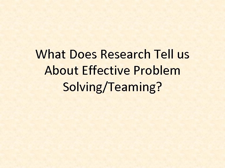 What Does Research Tell us About Effective Problem Solving/Teaming? 