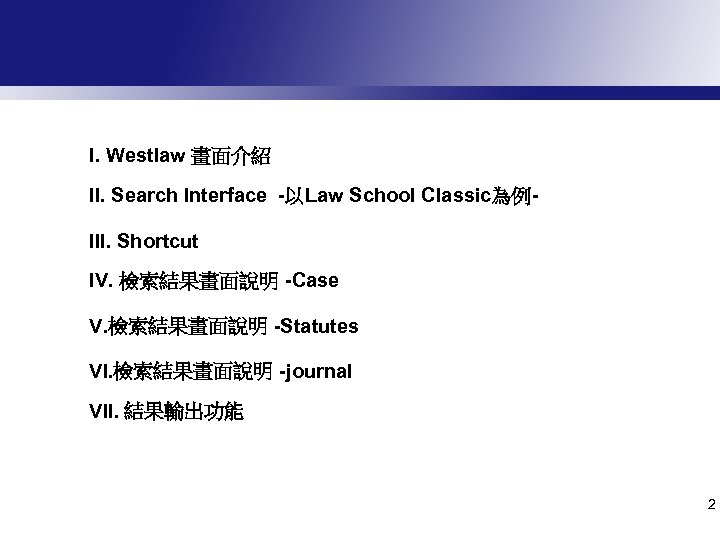 I. Westlaw 畫面介紹 II. Search Interface -以Law School Classic為例III. Shortcut IV. 檢索結果畫面說明 -Case V.