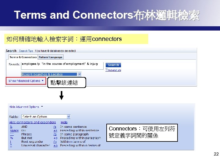 Terms and Connectors布林邏輯檢索 如何精確地輸入檢索字詞：運用connectors employee /p "in the course of employment" & injury 點擊該連結