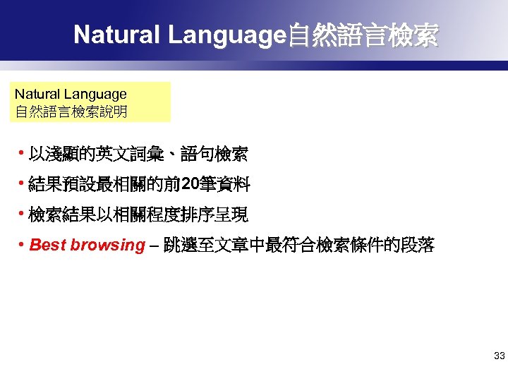 Natural Language自然語言檢索 Natural Language 自然語言檢索說明 • 以淺顯的英文詞彙、語句檢索 • 結果預設最相關的前20筆資料 • 檢索結果以相關程度排序呈現 • Best browsing