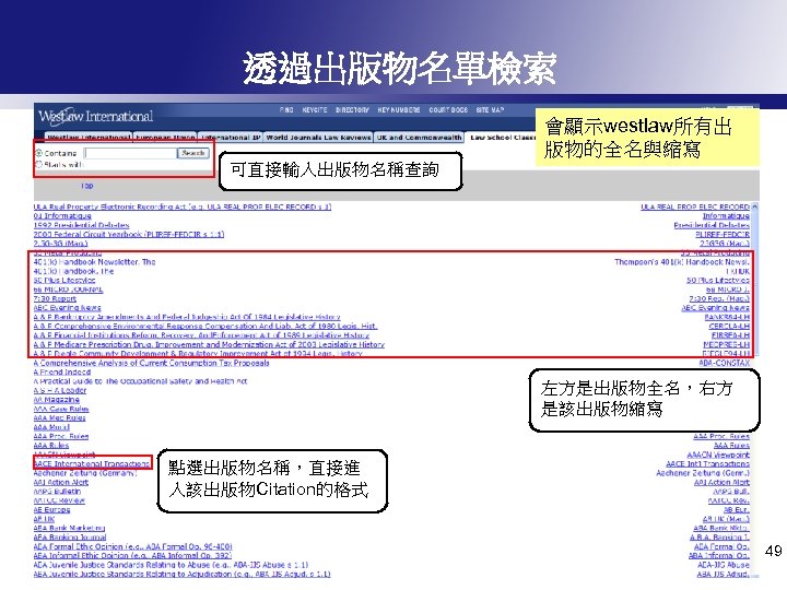 透過出版物名單檢索 會顯示westlaw所有出 版物的全名與縮寫 可直接輸入出版物名稱查詢 左方是出版物全名，右方 是該出版物縮寫 點選出版物名稱，直接進 入該出版物Citation的格式 49 