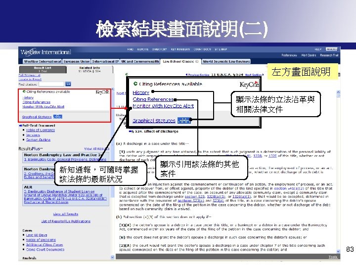 檢索結果畫面說明(二) 左方畫面說明 顯示法條的立法沿革與 相關法律文件 新知通報，可隨時掌握 該法條的最新狀況 顯示引用該法條的其他 案件 83 