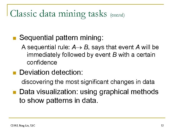 Classic data mining tasks (contd) n Sequential pattern mining: A sequential rule: A B,