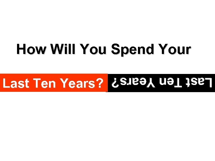 How Will You Spend Your Last Ten Years? 