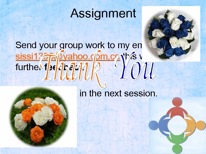 Assignment Send your group work to my email : sissi 1398@yahoo. com. cn this